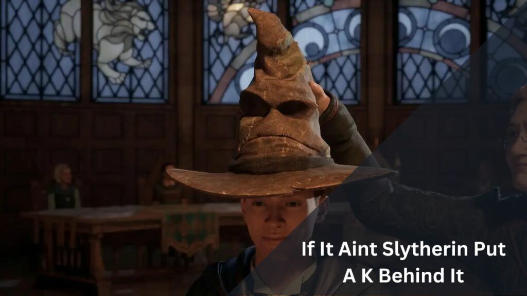 If It Aint Slytherin Put A K Behind It
